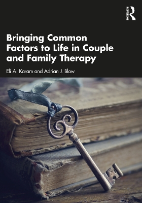 Bringing Common Factors to Life in Couple and Family Therapy by Eli A. Karam