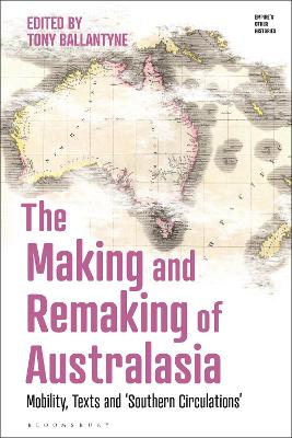 The Making and Remaking of Australasia: Mobility, Texts and ‘Southern Circulations’ by Professor Tony Ballantyne