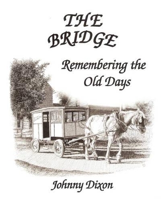 The Bridge ---- Remembering The Old Days by Johnny Dixon