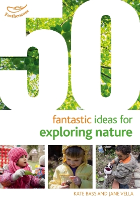 50 Fantastic Ideas for Exploring Nature by Kate Bass