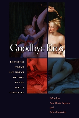 Goodbye Eros: Recasting Forms and Norms of Love in the Age of Cervantes book