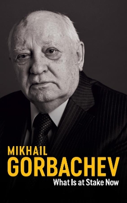 What Is at Stake Now: My Appeal for Peace and Freedom by Mikhail Gorbachev