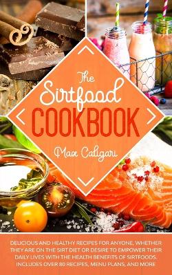 The Sirtfood Cookbook: Delicious and healthy recipes for anyone, whether they are on the Sirt diet or desire to empower their daily lives with the health benefits of Sirtfoods. book