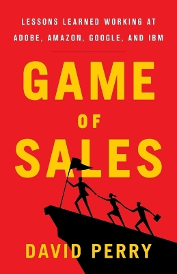 Game of Sales: Lessons Learned Working at Adobe, Amazon, Google, and IBM book