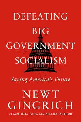 Defeating Big Government Socialism: Saving America's Future by Newt Gingrich