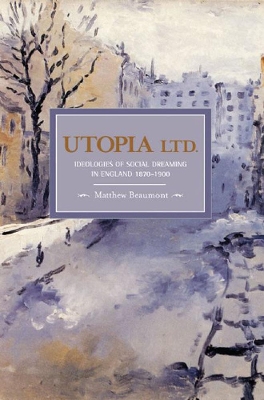Utopia, Ltd.: Ideologies For Social Dreaming In England 1870-1900 by Matthew Beaumont