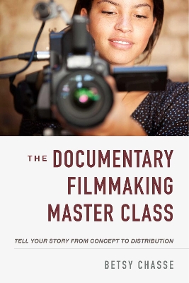 The Documentary Filmmaking Master Class: Tell Your Story from Concept to Distribution book