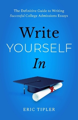 Write Yourself In: The Definitive Guide to Writing Successful College Admissions Essays book