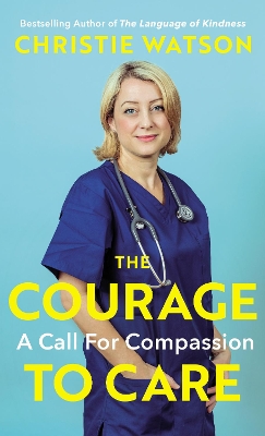 The Courage to Care: A Call for Compassion by Christie Watson