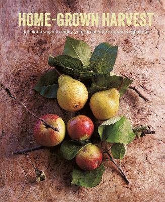 Home-Grown Harvest: Delicious Ways to Enjoy Your Seasonal Fruit and Vegetables book