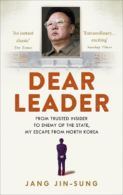 Dear Leader: North Korea's senior propagandist exposes shocking truths behind the regime by Jang Jin-Sung