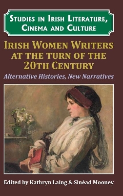 Irish Women Writers at the Turn of the Twentieth Century: Alternative Histories, New Narratives by Kathryn Laing