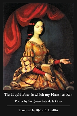 The Liquid Pour in which my Heart has Run: Poems by Sor Juana Inés de la Cruz book