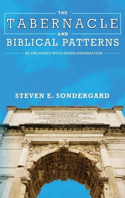 The Tabernacle and Biblical Patterns by Steven Sondergard