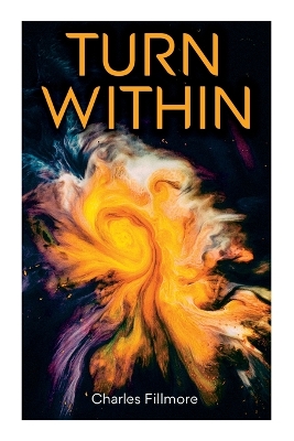 Turn Within: The Twelve Powers of Man, Prosperity, Christian Healing, Jesus Christ Heals, Mysteries of John, Atom-Smashing Power of Mind by Charles Fillmore
