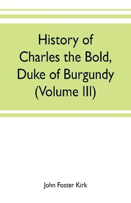 History of Charles the Bold, Duke of Burgundy (Volume III) book