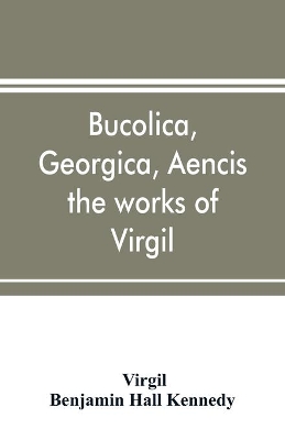 Bucolica, Georgica, Aencis the works of Virgil, with a commentary and appendices, for the use of schools and colleges book