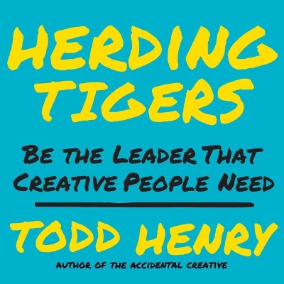Herding Tigers: Be the Leader That Creative People Need by Todd Henry