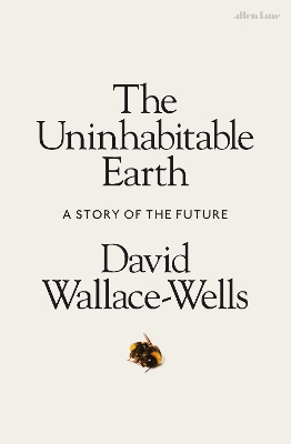 The Uninhabitable Earth: A Story of the Future by David Wallace-Wells