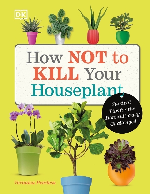 How Not to Kill Your Houseplant: Survival Tips for the Horticulturally Challenged book