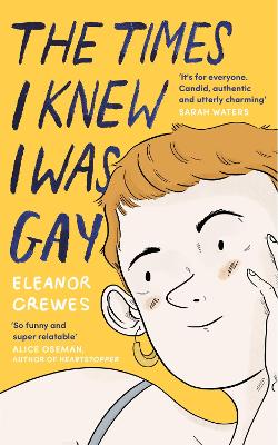 The Times I Knew I Was Gay: A Graphic Memoir 'for everyone. Candid, authentic and utterly charming' Sarah Waters by Eleanor Crewes