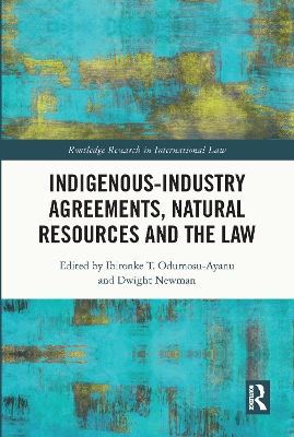 Indigenous-Industry Agreements, Natural Resources and the Law by Ibironke T. Odumosu-Ayanu