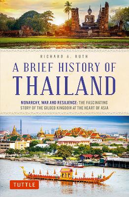 A Brief History of Thailand: Monarchy, War and Resilience: The Fascinating Story of the Gilded Kingdom at the Heart of Asia book