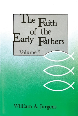 The Faith of the Early Fathers by William A. Jurgens