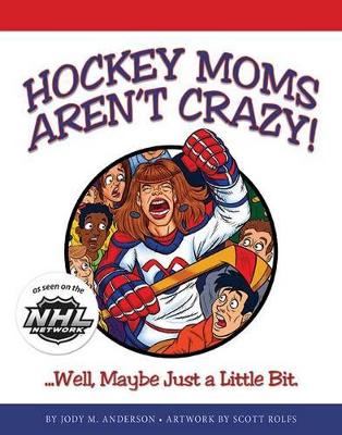 Hockey Moms Aren't Crazy by Jody M. Anderson