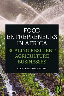 Food Entrepreneurs in Africa: Scaling Resilient Agriculture Businesses by Ndidi Okonkwo Nwuneli