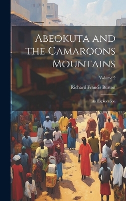 Abeokuta and the Camaroons Mountains: An Exploration; Volume 2 by Richard Francis Burton