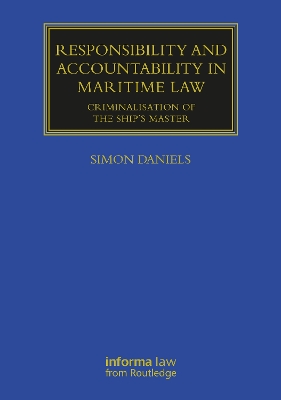 Responsibility and Accountability in Maritime Law: Criminalisation of the Ship’s Master by Simon Daniels