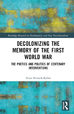 Decolonizing the Memory of the First World War: The Poetics and Politics of Centenary Interventions book