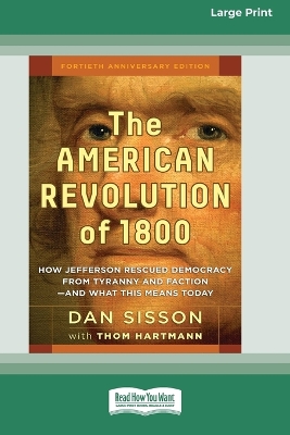 The The American Revolution of 1800: How Jefferson Rescued Democracy from Tyranny and Faction-and What This Means Today [Large Print 16 Pt Edition] by Dan Sisson