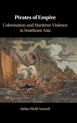 Pirates of Empire: Colonisation and Maritime Violence in Southeast Asia book