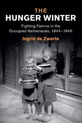 The Hunger Winter: Fighting Famine in the Occupied Netherlands, 1944–1945 by Ingrid de Zwarte