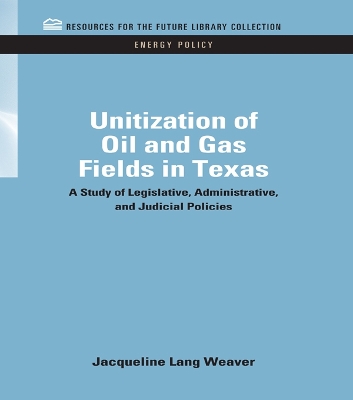 Unitization of Oil and Gas Fields in Texas: A Study of Legislative, Administrative, and Judicial Policies by Jacqueline Lang Weaver