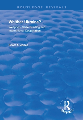 Whither Ukraine?: Weapons, State Building and International Cooperation by Scott A. Jones