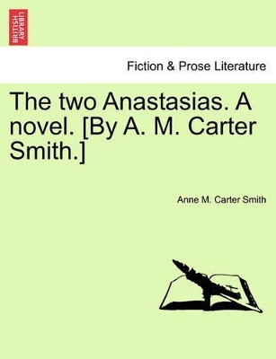 The Two Anastasias. a Novel. [By A. M. Carter Smith.] book