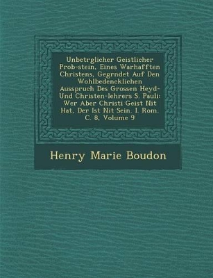 Unbetr Glicher Geistlicher Prob-Stein, Eines Warhafften Christens, Gegr Ndet Auf Den Wohlbedencklichen Ausspruch Des Grossen Heyd- Und Christen-Lehrers S. Pauli: Wer Aber Christi Geist Nit Hat, Der Ist Nit Sein. I. ROM. C. 8, Volume 9 book