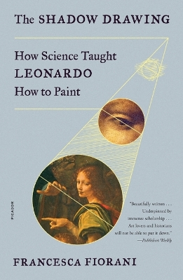 The Shadow Drawing: How Science Taught Leonardo How to Paint by Francesca Fiorani