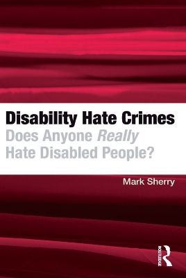 Disability Hate Crimes: Does Anyone Really Hate Disabled People? by Mark Sherry