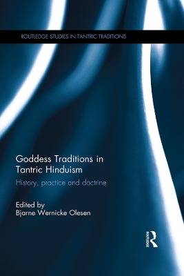 Goddess Traditions in Tantric Hinduism: History, Practice and Doctrine by Bjarne Wernicke Olesen