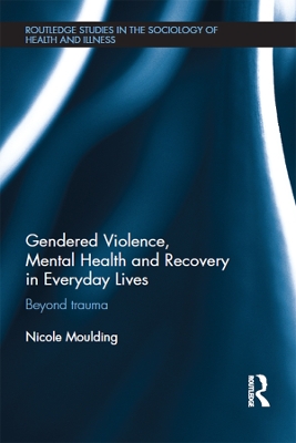 Gendered Violence, Abuse and Mental Health in Everyday Lives: Beyond Trauma by Nicole Moulding