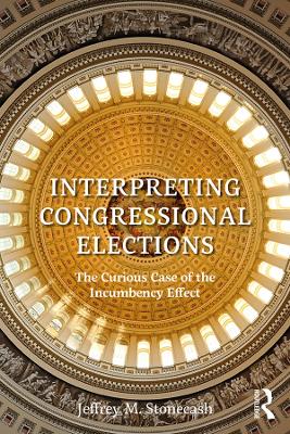 Interpreting Congressional Elections: The Curious Case of the Incumbency Effect book