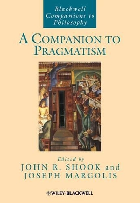A Companion to Pragmatism by John R. Shook