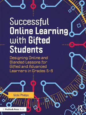 Successful Online Learning with Gifted Students: Designing Online and Blended Lessons for Gifted and Advanced Learners in Grades 5–8 book