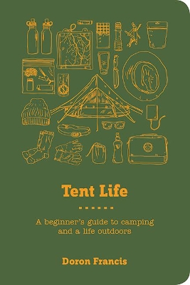 Tent Life: A Beginner's Guide to Camping and a Life Outdoors by Doron Francis