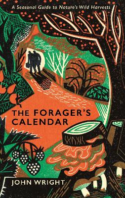 The Forager's Calendar: A Seasonal Guide to Nature’s Wild Harvests by John Wright