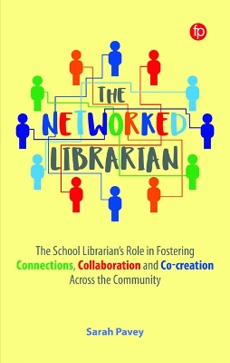 The Networked Librarian: The School Librarians Role in Fostering Connections, Collaboration and Co-creation Across the Community by Sarah Pavey